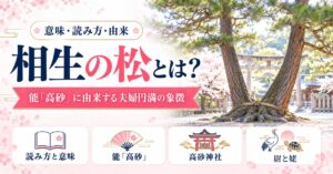相生の松とは？意味・読み方と能「高砂」に由来する夫婦円満の象徴を解説