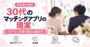 30代のマッチングアプリの現実｜男女別の傾向と「きつい」を乗り越える選び方