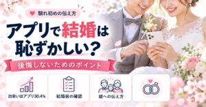マッチングアプリで結婚は恥ずかしい？後悔しないためのポイントと馴れ初めの伝え方
